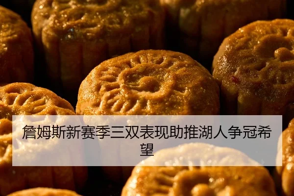 詹姆斯新赛季三双表现助推湖人争冠希望